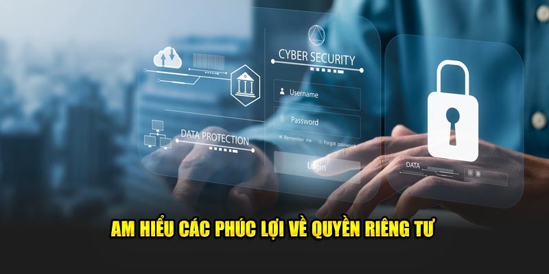 Am hiểu các phúc lợi về quyền riêng tư