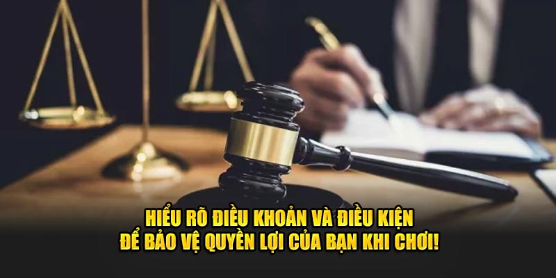 Hiểu rõ Điều khoản và Điều kiện để bảo vệ quyền lợi của bạn khi chơi!